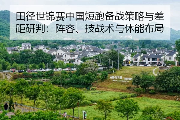 田径世锦赛中国短跑备战策略与差距研判：阵容、技战术与体能布局